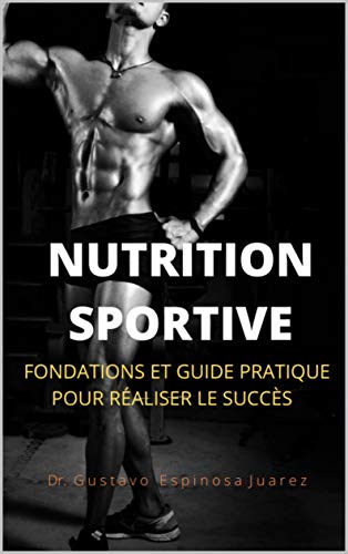 NUTRITION SPORTIVE: FONDATIONS ET GUIDE PRATIQUE POUR RÉALISER LE SUCCÈS (French Edition)