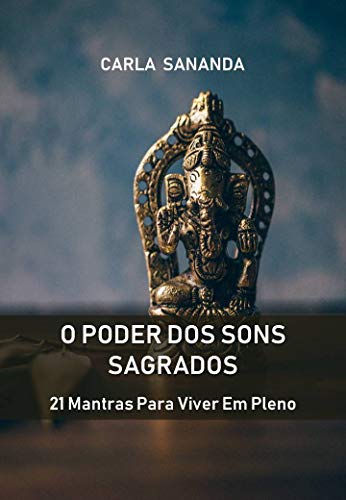 O Poder dos Sons Sagrados: 21 Mantras Para Viver Em Pleno (Portuguese Edition)
