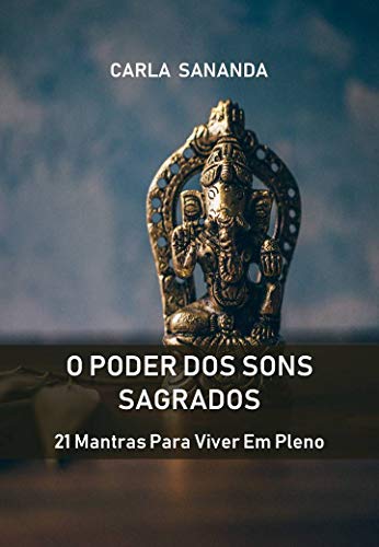 O Poder dos Sons Sagrados: 21 Mantras Para Viver Em Pleno (Portuguese Edition) O Poder dos Sons Sagrados: 21 Mantras Para Viver Em Pleno (Portuguese Edition)