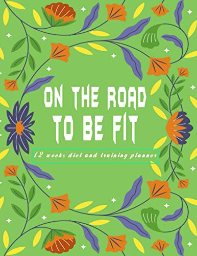 On the road to be fit 12 weeks diet and training planner: Track your daily macros and calories with cardio ,steps tracker and sleep , water intake and exercise to lose weight in 90 days