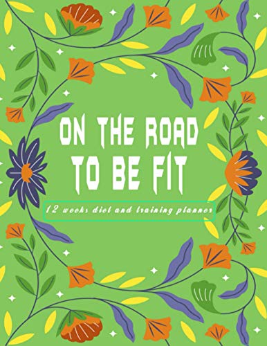 On the road to be fit 12 weeks diet and training planner: Track your daily macros and calories with cardio ,steps tracker and sleep , water intake and exercise to lose weight in 90 days On the road to be fit 12 weeks diet and training planner: Track your daily macros and calories with cardio ,steps tracker and sleep , water intake and exercise to lose weight in 90 days