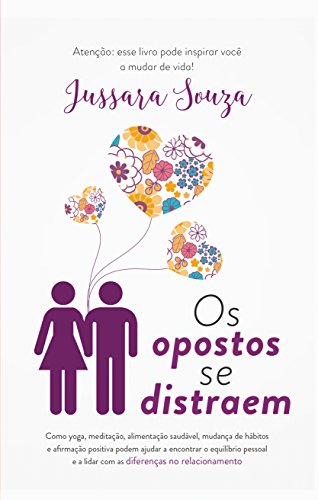 Os Opostos se Distraem: Como yoga, meditação, alimentação saudável, mudança de hábitos e afirmação positiva podem ajudar a encontrar o equilíbrio pessoal ... no relacionamento (Portuguese Edition)