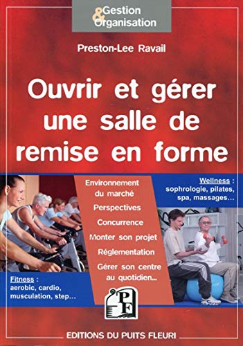 Ouvrir et gerer une salle de remise en forme - fitness : aerobic, cardio, musculation, step... welln: Fitness : aerobic, cardio, musculation, step... ... spa, massages... (Gestion et Organisation)