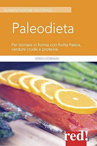 Paleodiet. Per tornare in forma con frutta fresca, verdure crude e proteine (Alimentazione naturale) Paleodiet. Per tornare in forma con frutta fresca, verdure crude e proteine (Alimentazione naturale)