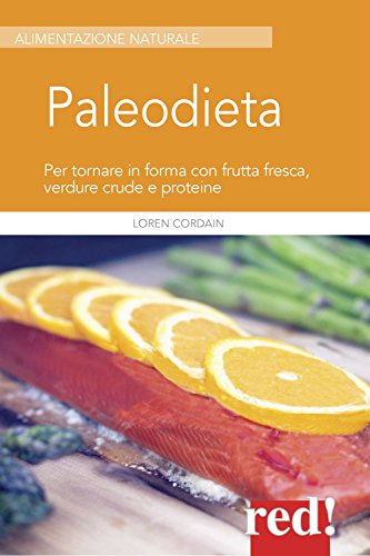 Paleodiet. Per tornare in forma con frutta fresca, verdure crude e proteine (Alimentazione naturale)