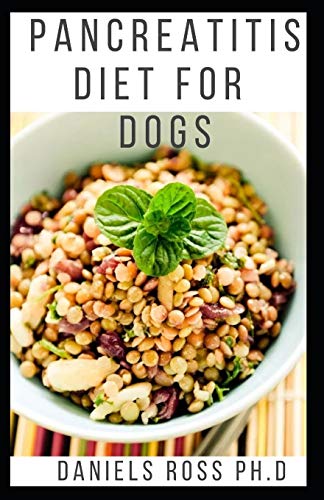 PANCREATITIS DIET FOR DOGS: Comprehensive Guide to Using Diet to Cure and Manage Pancreatitis in Dog includes Recipes and Meal Plans