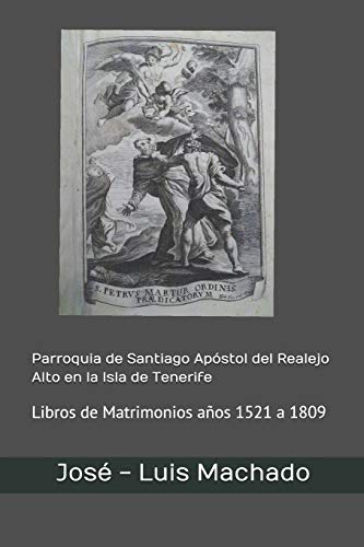 Parroquia de Santiago Apóstol del Realejo Alto en la Isla de Tenerife: Libros de Matrimonios años 1521 a 1809 Parroquia de Santiago Apóstol del Realejo Alto en la Isla de Tenerife: Libros de Matrimonios años 1521 a 1809