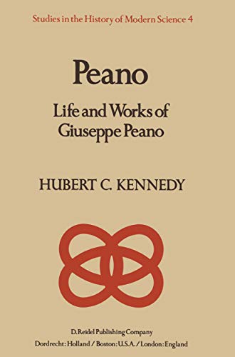 Peano: Life and Works of Giuseppe Peano (Studies in the History of Modern Science Book 4) (English Edition)