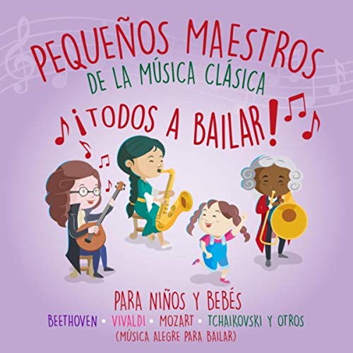 Pequeños Maestros de la Música Clásica ¡Todos a Bailar! para Niños y Bebés Beethoven – Vivaldi – Mozart – Tchaikovski y Otros (Música Divertida para Bailar)