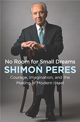 Peres, S: No Room for Small Dreams: Courage, Imagination, and the Making of Modern Israel Peres, S: No Room for Small Dreams: Courage, Imagination, and the Making of Modern Israel