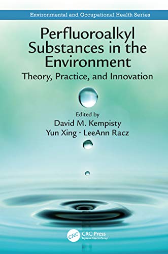 Perfluoroalkyl Substances in the Environment: Theory, Practice, and Innovation (Environmental and Occupational Health Series) (English Edition) Perfluoroalkyl Substances in the Environment: Theory, Practice, and Innovation (Environmental and Occupational Health Series) (English Edition)