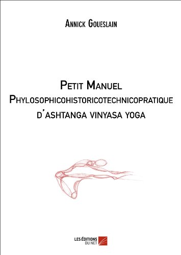 Petit manuel phylosophicohistoricotechnicopratique d'ashtanga vinyasa yoga (French Edition)