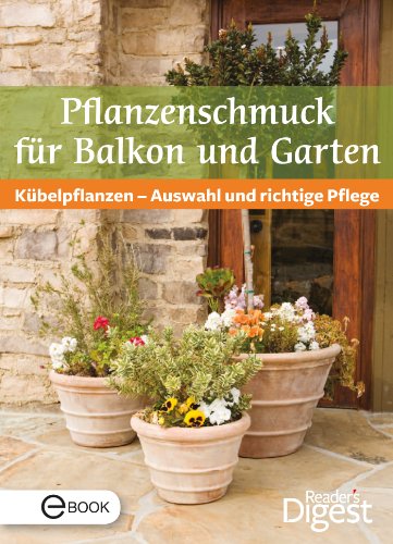 Pflanzenschmuck für Balkon und Terrasse: Kübelpflanzen - Auswahl und richtige Pflege (German Edition)