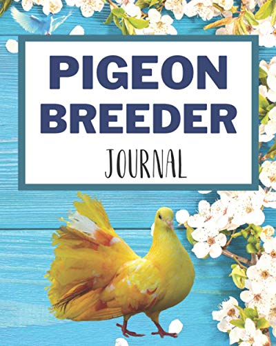 Pigeon Breeder Journal: For Pigeon Lovers Pigeons Loft Organizer and Band Number Tracker for Managing All Important Data to Improve Results Year By ... (For Pigeon Breeding & Racing- Notebooks)
