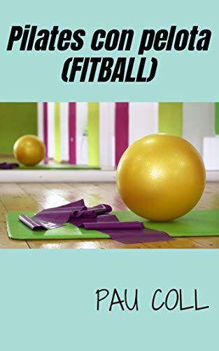 Pilates con pelota (FITBALL): Aprendre Pilates desde Casa Pilates con pelota (FITBALL): Aprendre Pilates desde Casa