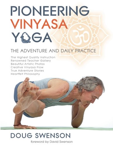 Pioneering Vinyasa Yoga: The Adventure and Daily Practice Pioneering Vinyasa Yoga: The Adventure and Daily Practice