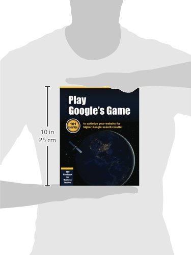 Play Google's Game: 101 Easy tips to optimize your website for higher Google search results!