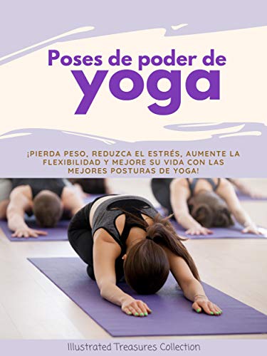Poses de poder de yoga: Mejore su estado de ánimo, flexibilidad, fuerza y postura, mientras aumenta su energía y adelgaza con estas poses de yoga