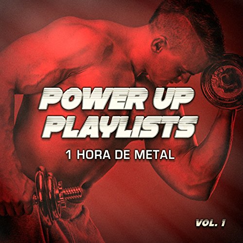 Power Up Playlists, Vol. 1: 1 Hora de Metal y Hard-Rock para Tus Rutinas de Ejercicio y Entrenamiento Power Up Playlists, Vol. 1: 1 Hora de Metal y Hard-Rock para Tus Rutinas de Ejercicio y Entrenamiento
