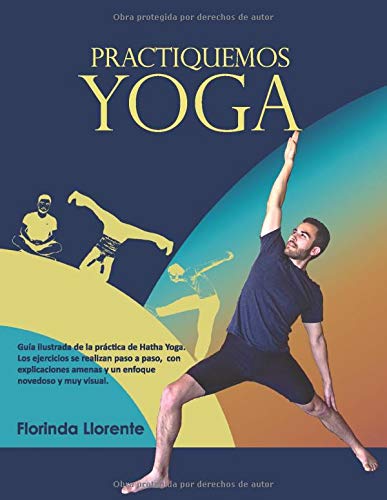 Practiquemos YOGA: Guía ilustrada de la práctica de Hatha Yoga