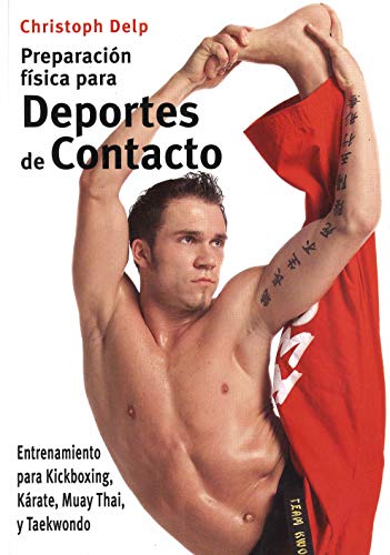 Preparación física para deportes de contacto: Entrenamiento para kickboxing, kárate, Muay Thai y taekwondo (Training for Muay Thai, Kick-boxing, and Taekwondo) Preparación física para deportes de contacto: Entrenamiento para kickboxing, kárate, Muay Thai y taekwondo (Training for Muay Thai, Kick-boxing, and Taekwondo)