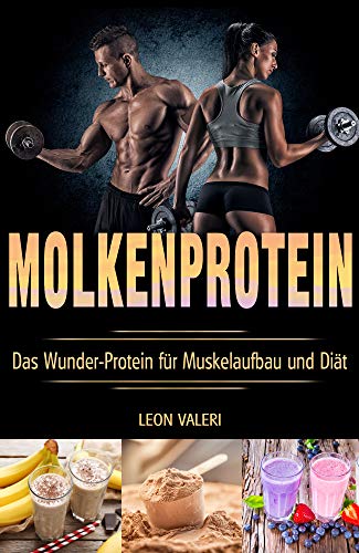 Protein: Molkenprotein - Das Wunder-Protein für Muskelaufbau und Diät (German Edition)