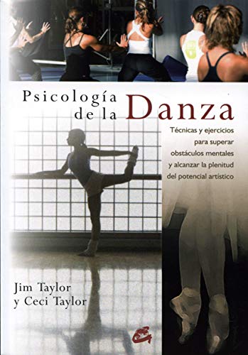 Psicología de La Danza: Técnicas y Ejercicios Para Superar Obstáculos Mentales y Alcanzar La Plenitud Del Potencial Artístico (Salud psicoemocional)