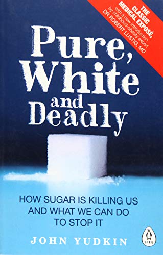 Pure White And Deadly: How Sugar Is Killing Us and What We Can Do to Stop It