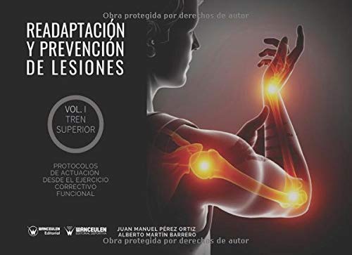 Readaptación y prevención de lesiones Volumen I Tren Superior: Protocolos de actuación desde el ejercicio correctivo funcional Readaptación y prevención de lesiones Volumen I Tren Superior: Protocolos de actuación desde el ejercicio correctivo funcional