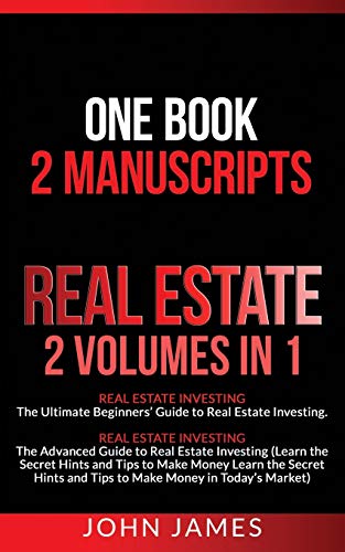Real Estate: 2 Manuscripts in 1 book – Real Estate Investing (Beginners’ and Advanced Guide to Real Estate Investing)