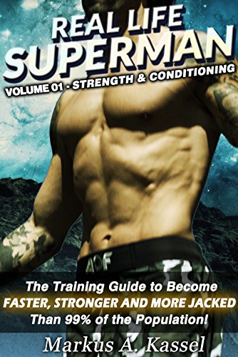 Real Life Superman: the Training Guide to Become Faster, Stronger and More Jacked than 99% of the Population: Volume 01: Strength & Conditioning (English Edition)