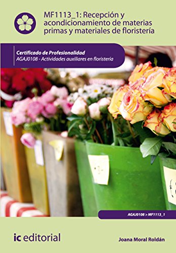 Recepción y acondicionamiento de materias primas y materiales de floristería. AGAJ0108 Recepción y acondicionamiento de materias primas y materiales de floristería. AGAJ0108