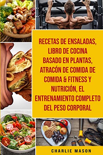 Recetas De Ensaladas & Libro De Cocina Basado En Plantas & Atracón De Comida De Comida & Fitness Y Nutrición & El Entrenamiento Completo Del Peso Corporal Recetas De Ensaladas & Libro De Cocina Basado En Plantas & Atracón De Comida De Comida & Fitness Y Nutrición & El Entrenamiento Completo Del Peso Corporal