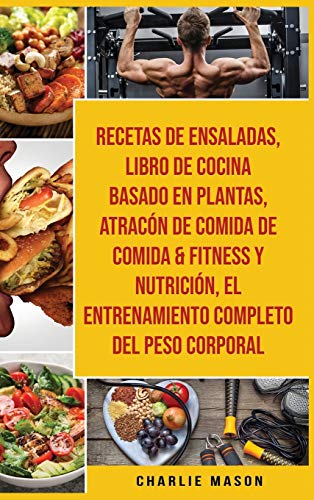 Recetas De Ensaladas & Libro De Cocina Basado En Plantas & Atracón De Comida De Comida & Fitness Y Nutrición & El Entrenamiento Completo Del Peso Corporal