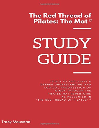 Red Thread of Pilates - The Mat: Study Guide: Tools to facilitate a deeper understanding and logical progression of study through the Pilates Mat ... in "The Red Thread of Pilates - The Mat"