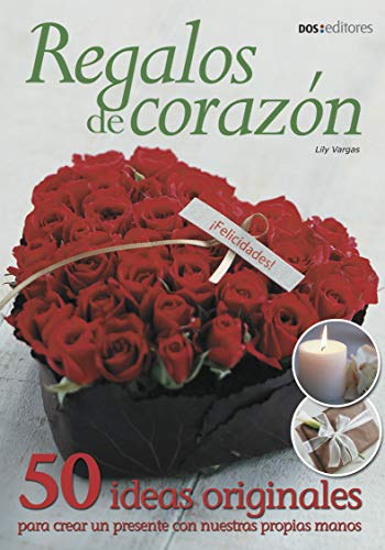 REGALOS DE CORAZÓN: 50 ideas originales para crear un presente con nuestras propias manos REGALOS DE CORAZÓN: 50 ideas originales para crear un presente con nuestras propias manos
