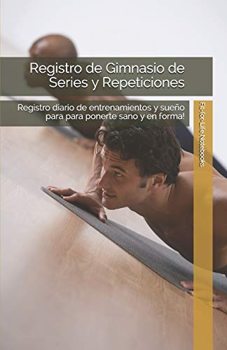 Registro de Gimnasio de Series y Repeticiones: Registro diario de entrenamientos y sueño para para ponerte sano y en forma!