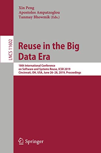 Reuse in the Big Data Era: 18th International Conference on Software and Systems Reuse, ICSR 2019, Cincinnati, OH, USA, June 26–28, 2019, Proceedings (Lecture Notes in Computer Science) Reuse in the Big Data Era: 18th International Conference on Software and Systems Reuse, ICSR 2019, Cincinnati, OH, USA, June 26–28, 2019, Proceedings (Lecture Notes in Computer Science)