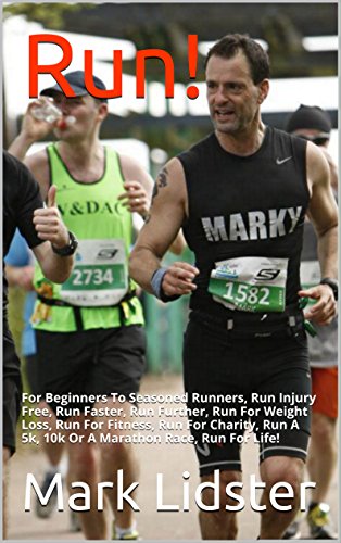 Run!: For Beginners To Seasoned Runners, Run Injury Free, Run Faster, Run Further, Run For Weight Loss, Run For Fitness, Run For Charity, Run A 5k, 10k ... Race, Run For Life! (English Edition)