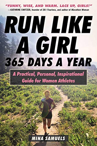 Run Like a Girl 365 Days a Year: A Practical, Personal, Inspirational Guide for Women Athletes (English Edition)