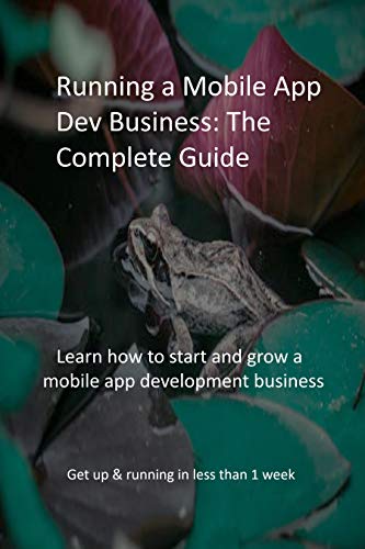 Running a Mobile App Dev Business: The Complete Guide: Learn how to start and grow a mobile app development business (English Edition) Running a Mobile App Dev Business: The Complete Guide: Learn how to start and grow a mobile app development business (English Edition)