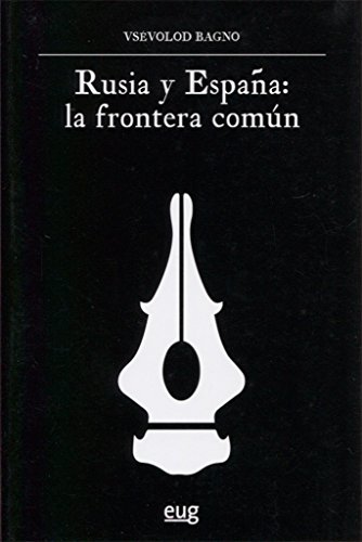 RUSIA Y ESPAÑA: LA FRONTERA COMÚN (Colección Historia literaria y filología) RUSIA Y ESPAÑA: LA FRONTERA COMÚN (Colección Historia literaria y filología)