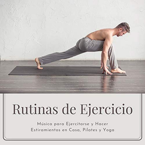 Rutinas de Ejercicio: Música para Ejercitarse y Hacer Estiramientos en Casa, Pilates y Yoga Rutinas de Ejercicio: Música para Ejercitarse y Hacer Estiramientos en Casa, Pilates y Yoga