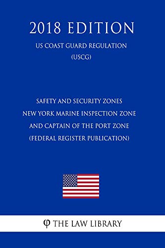 Safety and Security Zones - New York Marine Inspection Zone and Captain of the Port Zone (Federal Register Publication) (US Coast Guard Regulation) (USCG) (2018 Edition) (English Edition)