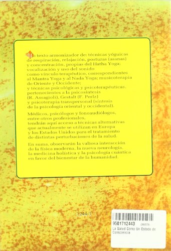 Salud como un estado de consciencia, La : un encuentro con el yoga, la musicoterapia y las medicinas alternativas para la armonización del cuerpo...