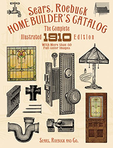Sears, Roebuck Home Builder's Catalog: The Complete Illustrated 1910 Edition (English Edition)
