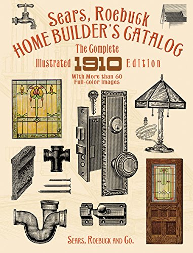 Sears, Roebuck Home Builder's Catalog: The Complete Illustrated 1910 Edition (English Edition) Sears, Roebuck Home Builder's Catalog: The Complete Illustrated 1910 Edition (English Edition)