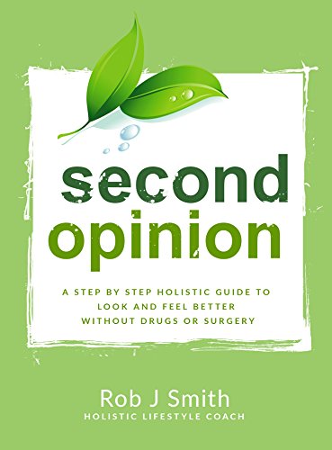 Second Opinion: A Step by Step Holistic Guide to Look and Feel Better Without Drugs or Surgery (English Edition)