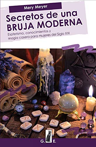 Secretos de una bruja moderna: Esoterismo, conocimientos y magia casera para mujeres del Siglo XXI