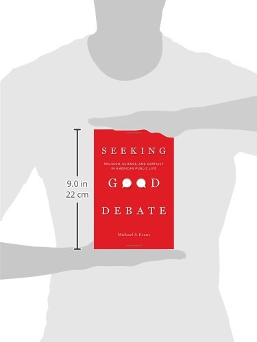 Seeking Good Debate: Religion, Science, and Conflict in American Public Life Seeking Good Debate: Religion, Science, and Conflict in American Public Life